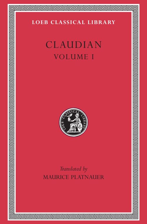 Cover of Panegyric on Probinus and Olybrius. Against Rufinus 1 and 2. War against Gildo. Against Eutropius 1 and 2. Fescennine Verses on the Marriage of Honorius. Epithalamium of Honorius and Maria. Panegyrics on the Third and Fourth Consulships of Honorius. Panegyric on the Consulship of Manlius. On Stilicho's Consulship 1